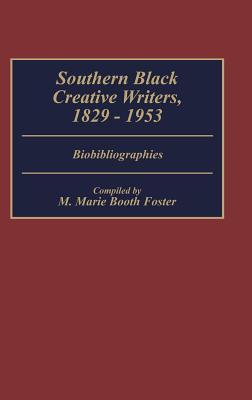 Southern Black Creative Writers, 1829-1953: Biobibliographies M. Marie Booth Foster Southern Black Creative Writers, 1829-1953: Biobibliographies M. Marie Booth Foster