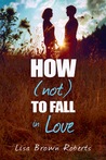 How (Not) to Fall in Love by Lisa Brown Roberts