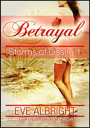 Betrayal (Storms of Desire 1) Eve Albright Betrayal (Storms of Desire 1) Eve Albright