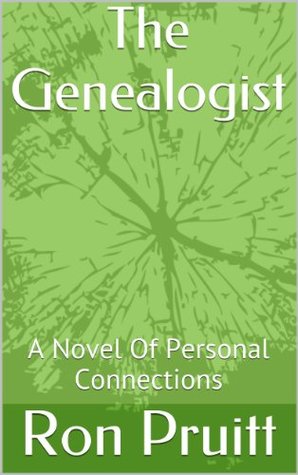 The Genealogist: A Novel Of Personal Connections Ron Pruitt The Genealogist: A Novel Of Personal Connections Ron Pruitt
