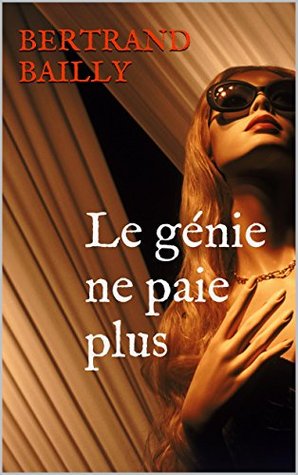 Le génie ne paie plus Bertrand Bailly Le génie ne paie plus Bertrand Bailly