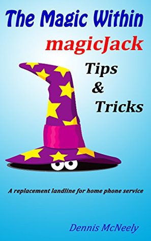 The Magic Within magicJack Tips and Tricks: A replacement landline for home phone service Dennis McNeely The Magic Within magicJack Tips and Tricks: A replacement landline for home phone service Dennis McNeely