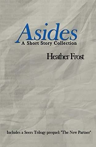 Asides: A Short Story Collection Heather Frost Asides: A Short Story Collection Heather Frost