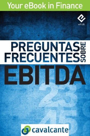 Preguntas Frecuentes Sobre EBITDA (Your eBook in Finance nº 2) Cavalcante Preguntas Frecuentes Sobre EBITDA (Your eBook in Finance nº 2) Cavalcante