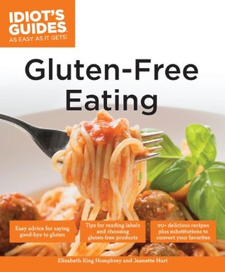 Idiots Guides: Gluten-Free Eating Elizabeth King Humphrey Idiots Guides: Gluten-Free Eating Elizabeth King Humphrey