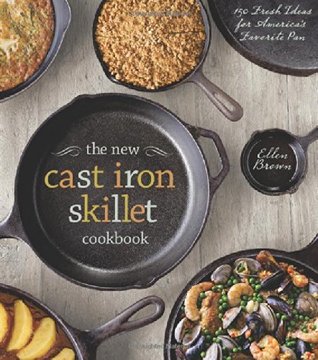 The New Cast Iron Skillet Cookbook: 150 Fresh Ideas for America's Favorite Pan