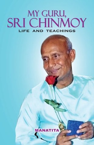 My Guru, Sri Chinmoy: Life and Teachings Manatita Hutchinson My Guru, Sri Chinmoy: Life and Teachings Manatita Hutchinson