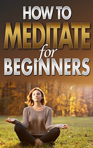 How To Meditate For Beginners: Meditation For Busy People & Weight Loss Guide, Practice Techniques & Tricks, Equipment, Diet Basics, Transformation & Visualization Happiness Handbook Book Megan Jones How To Meditate For Beginners: Meditation For Busy People & Weight Loss Guide, Practice Techniques & Tricks, Equipment, Diet Basics, Transformation & Visualization Happiness Handbook Book Megan Jones