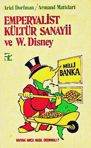Emperyalist Kültür Sanayii ve W. Disney - Vakvak Amca Nasıl Okunmalı? Ariel Dorfman Emperyalist Kültür Sanayii ve W. Disney - Vakvak Amca Nasıl Okunmalı? Ariel Dorfman