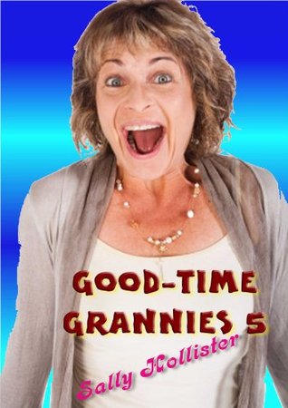 Good-Time Grannies 5 Sally Hollister Good-Time Grannies 5 Sally Hollister