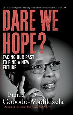 Dare We Hope?: Facing our past to find a new future Pumla Gobodo-Madikizela Dare We Hope?: Facing our past to find a new future Pumla Gobodo-Madikizela