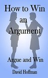 How to Win an Argument: Effectively Argue and Win How to Win an Argument: Effectively Argue and Win