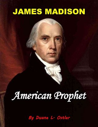 James Madison American Prophet Duane L. Ostler James Madison American Prophet Duane L. Ostler