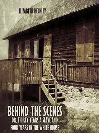 Behind the Scenes : Or, Thirty Years a Slave and Four Years in the White House Elizabeth Keckley Behind the Scenes : Or, Thirty Years a Slave and Four Years in the White House Elizabeth Keckley