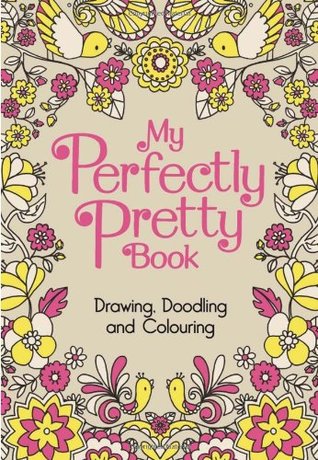 My Perfectly Pretty Book: Drawing, Doodling and Colouring (My Book) Various My Perfectly Pretty Book: Drawing, Doodling and Colouring (My Book) Various