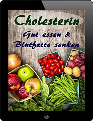 Cholesterin: Gut essen & Blutfette senken ... 200 cholesterinarme Rezepte Peggy Sokolowski Cholesterin: Gut essen & Blutfette senken ... 200 cholesterinarme Rezepte Peggy Sokolowski