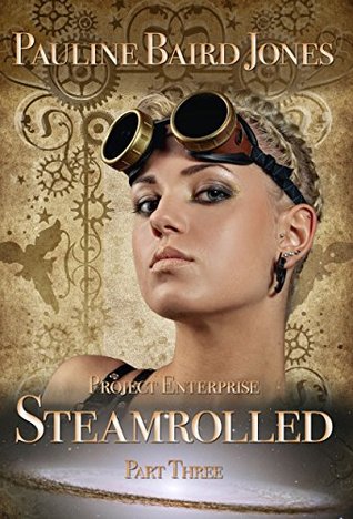 Steamrolled: Part Three Pauline Baird Jones Steamrolled: Part Three Pauline Baird Jones