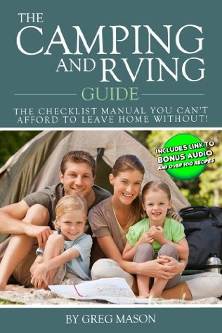 The Camping and RVing Guide - The Checklist Manual You Cant Afford to Leave Home Without RIGHT NOW! Greg Mason The Camping and RVing Guide - The Checklist Manual You Cant Afford to Leave Home Without RIGHT NOW! Greg Mason