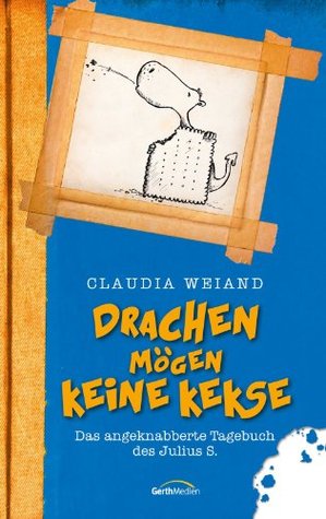 Drachen mögen keine Kekse: Das angeknabberte Tagebuch des Julius S. - - Claudia Weiand Drachen mögen keine Kekse: Das angeknabberte Tagebuch des Julius S. - - Claudia Weiand
