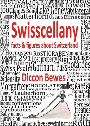 Swisscellany: facts & figures about Switzerland Diccon Bewes Swisscellany: facts & figures about Switzerland Diccon Bewes