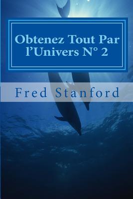Obtenez Tout Par LUnivers N 2: Amour, Argent, Sante, Liberte, Carriere, Paix Fred Stanford Obtenez Tout Par LUnivers N 2: Amour, Argent, Sante, Liberte, Carriere, Paix Fred Stanford