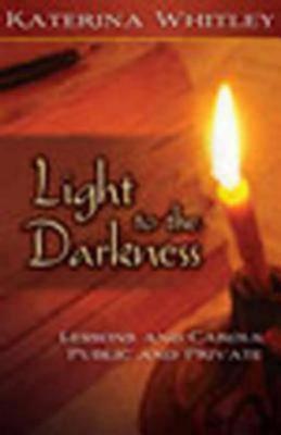 Light to the Darkness: Lessons and Carols: Public and Private Katerina Katsarka Whitley Light to the Darkness: Lessons and Carols: Public and Private Katerina Katsarka Whitley