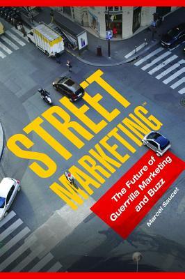 Street Marketing: The Future of Guerrilla Marketing and Buzz Marcel Saucet Street Marketing: The Future of Guerrilla Marketing and Buzz Marcel Saucet
