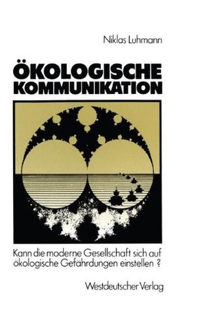 Okologische Kommunikation: Kann Die Moderne Gesellschaft Sich Auf Okologische Gefahrdungen Einstellen? Niklas Luhmann Okologische Kommunikation: Kann Die Moderne Gesellschaft Sich Auf Okologische Gefahrdungen Einstellen? Niklas Luhmann