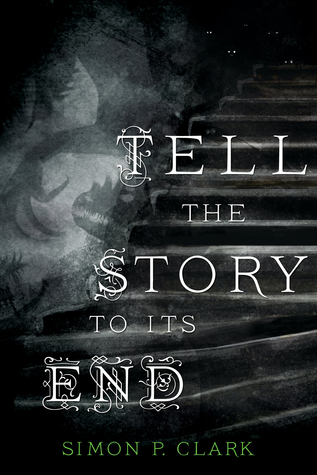 Tell the Story to Its End by Simon P. Clarke