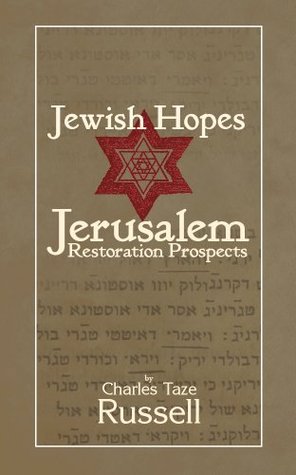 Jewish Hopes: Jerusalem Restoration Prospects For Gods Chosen People Charles Taze Russell Jewish Hopes: Jerusalem Restoration Prospects For Gods Chosen People Charles Taze Russell
