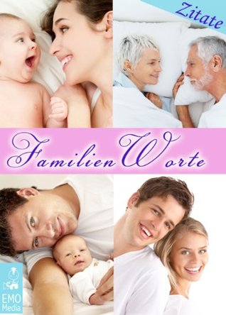 FamilienWorte: Die schönsten und hilfreichsten Zitate über Familie, Kinder, Eltern, Babys, Großeltern, das Mutter- und das Vater-Sein - Weise Worte und Weisheiten für jeden Anlass Sören D. Aberdam FamilienWorte: Die schönsten und hilfreichsten Zitate über Familie, Kinder, Eltern, Babys, Großeltern, das Mutter- und das Vater-Sein - Weise Worte und Weisheiten für jeden Anlass Sören D. Aberdam