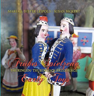 Early Toys From Thuringia & Erzgebirge Region Maria & Dieter Leipold/ Susan Bickert Early Toys From Thuringia & Erzgebirge Region Maria & Dieter Leipold/ Susan Bickert