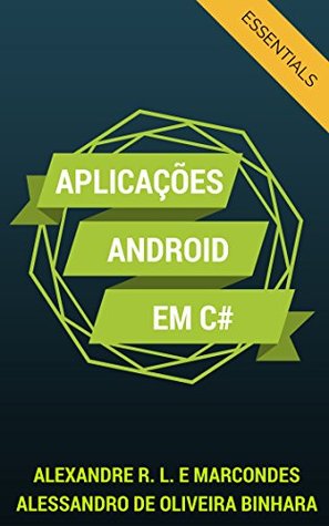 Aplicações Android em C#: Essentials (Desenvolvendo Aplicativos Android Livro 1) Alexandre Rocha Lima e Marcondes Aplicações Android em C#: Essentials (Desenvolvendo Aplicativos Android Livro 1) Alexandre Rocha Lima e Marcondes