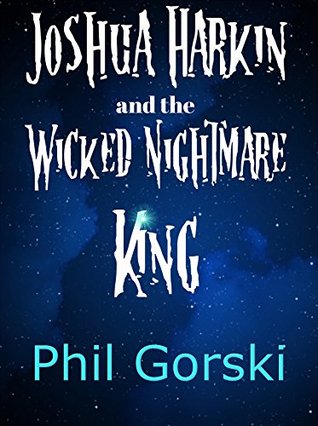 Joshua Harkin and the Wicked Nightmare King Phil Gorski Joshua Harkin and the Wicked Nightmare King Phil Gorski