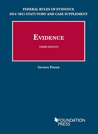 Evidence, 3rd, Federal Rules of Evidence Statutory and Case Supplement, 2014-2015 (University Casebook Series) (English and English Edition) George Fisher Evidence, 3rd, Federal Rules of Evidence Statutory and Case Supplement, 2014-2015 (University Casebook Series) (English and English Edition) George Fisher
