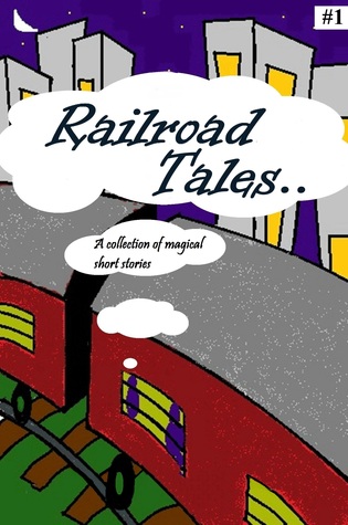 Railroad Tales:A collection of magical short stories #1 Gautham Ganesan Railroad Tales:A collection of magical short stories #1 Gautham Ganesan