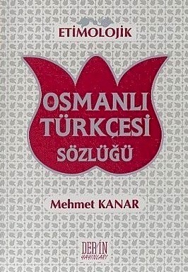 Etimolojik Osmanlı Türkçesi Sözlüğü Mehmet Kanar Etimolojik Osmanlı Türkçesi Sözlüğü Mehmet Kanar