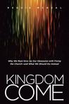 Kingdom Come: Why We Must Give Up Our Obsession with Fixing the Church and What We Should Do Instead