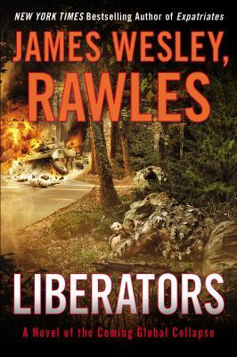 Liberators: A Novel of the Coming Global Collapse James Wesley Rawles Liberators: A Novel of the Coming Global Collapse James Wesley Rawles