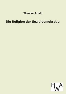 Die Religion Der Sozialdemokratie Theodor Arndt Die Religion Der Sozialdemokratie Theodor Arndt