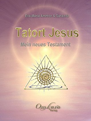 Tatort Jesus: Mein neues Testament Eva-Maria Ammon Tatort Jesus: Mein neues Testament Eva-Maria Ammon