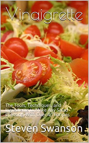 Vinaigrette: The Tools, Techniques, and Ingredients to Make Any Salad Dressing, Including over 40 recipes. Steven Swanson Vinaigrette: The Tools, Techniques, and Ingredients to Make Any Salad Dressing, Including over 40 recipes. Steven Swanson