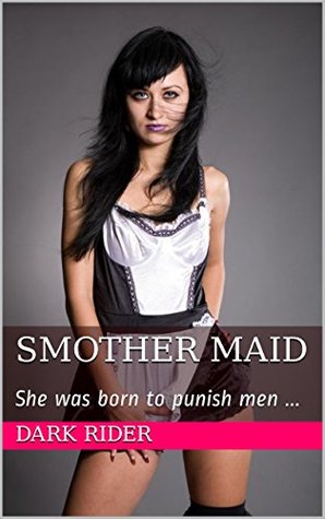 Smother Maid: She was born to punish men ... Dark Rider Smother Maid: She was born to punish men ... Dark Rider