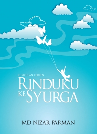 Kumpulan Cerpen: RINDUKU KE SYURGA Nizar Parman Kumpulan Cerpen: RINDUKU KE SYURGA Nizar Parman