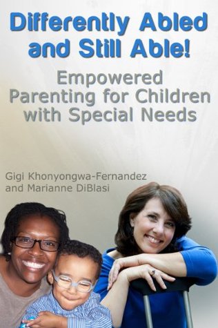 Differently Abled and Still Able: Empowered Parenting for Children with Special Needs Gigi Khonyongwa-Fernandez Differently Abled and Still Able: Empowered Parenting for Children with Special Needs Gigi Khonyongwa-Fernandez