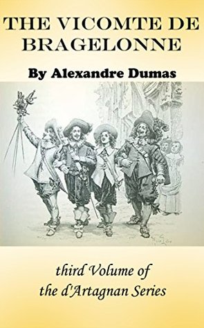 THE VICOMTE DE BRAGELONNE (Annotated) (The dArtagnan Series Book 3) Alexandre Dumas THE VICOMTE DE BRAGELONNE (Annotated) (The dArtagnan Series Book 3) Alexandre Dumas