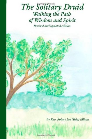 The Solitary Druid: Walking the Path of Wisdom and Spirit Robert Ellison The Solitary Druid: Walking the Path of Wisdom and Spirit Robert Ellison