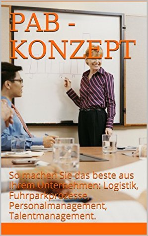 PAB - Konzept: So machen Sie das beste aus Ihrem Unternehmen: Logistik, Fuhrparkprozesse, Personalmanagement, Talentmanagement. Andre Dieckschulte PAB - Konzept: So machen Sie das beste aus Ihrem Unternehmen: Logistik, Fuhrparkprozesse, Personalmanagement, Talentmanagement. Andre Dieckschulte
