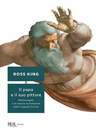 Il Papa e il suo pittore: Michelangelo e la nascita avventurosa della Cappella Sistina Ross King Il Papa e il suo pittore: Michelangelo e la nascita avventurosa della Cappella Sistina Ross King