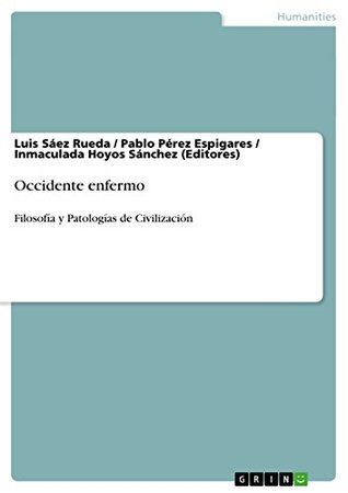 Occidente enfermo: Filosofía y Patologías de Civilización Luis Saez Rueda Occidente enfermo: Filosofía y Patologías de Civilización Luis Saez Rueda